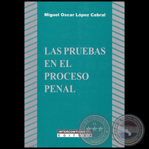 LAS PRUEBAS EN EL PROCESO PENAL - Autor: MIGUEL OSCAR LÓPEZ CABRAL - Año 2016